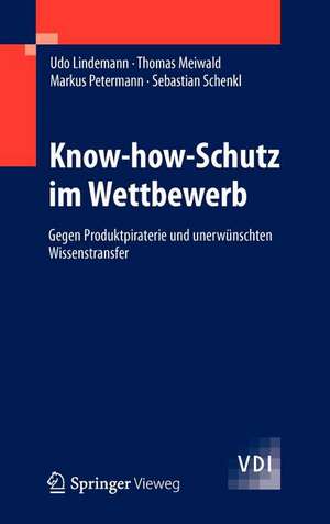 Know-how-Schutz im Wettbewerb: Gegen Produktpiraterie und unerwünschten Wissenstransfer de Udo Lindemann