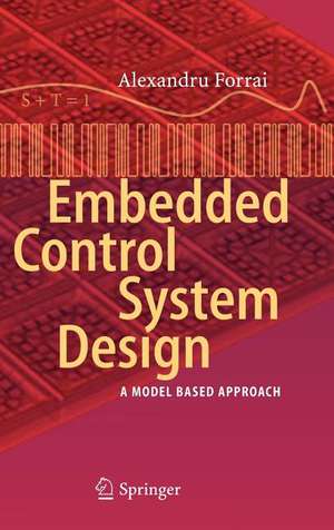 Embedded Control System Design: A Model Based Approach de Alexandru Forrai