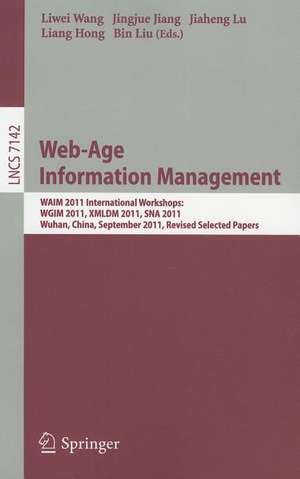 Web-Age Information Management: WAIM 2011 International Workshops: WGIM 2011, XMLDM 2011, SNA 2011, Wuhan, China, September 14-16, 2011, Revised Selected Papers de Liwei Wang