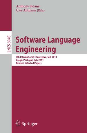 Software Language Engineering: 4th International Conference, SLE 2011, Braga, Portugal, July 3-4, 2011, Revised Selected Papers de Anthony Sloane