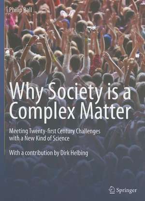 Why Society is a Complex Matter: Meeting Twenty-first Century Challenges with a New Kind of Science de Philip Ball