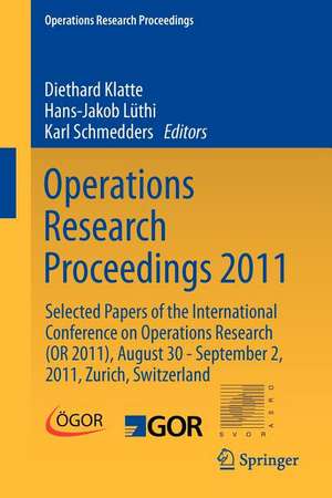 Operations Research Proceedings 2011: Selected Papers of the International Conference on Operations Research (OR 2011), August 30 - September 2, 2011, Zurich, Switzerland de Diethard Klatte