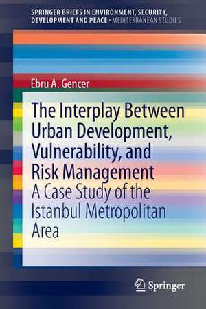 The Interplay between Urban Development, Vulnerability, and Risk Management: A Case Study of the Istanbul Metropolitan Area de Ebru A. Gencer