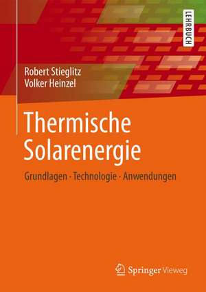 Thermische Solarenergie: Grundlagen, Technologie, Anwendungen de Robert Stieglitz