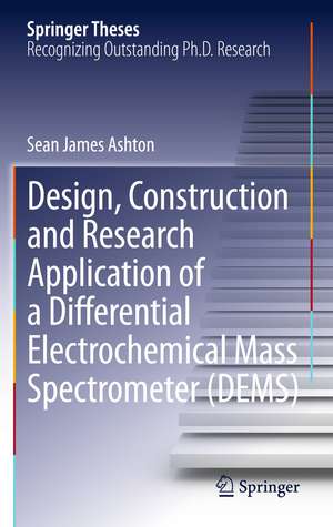 Design, Construction and Research Application of a Differential Electrochemical Mass Spectrometer (DEMS) de Sean James Ashton