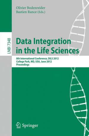 Data Integration in the Life Sciences: 8th International Conference, DILS 2012, College Park, MD, USA, June 28-29, 2012, Proceedings de Olivier Bodenreider