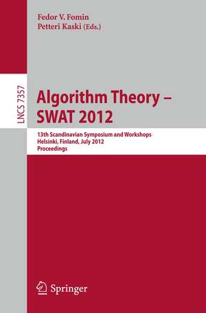 Algorithm Theory -- SWAT 2012: 13th Scandinavian Symposium and Workshops, Helsinki, Finland, July 4-6, 2012, Proceedings de Fedor V. Fomin