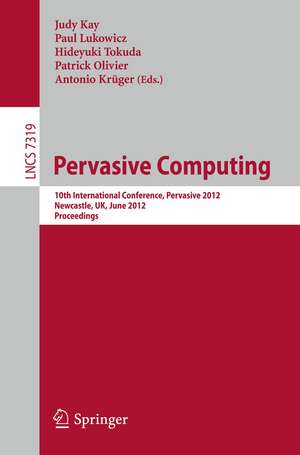 Pervasive Computing: 10th International Conference, Pervasive 2012, Newcastle, UK, June 18-22, 2012. Proceedings de Judy Kay