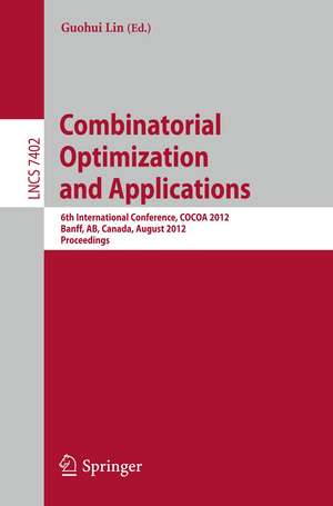 Combinatorial Optimization and Applications: 6th International Conference, COCOA 2012, Banff, AB, Canada, August 5-9, 2012, Proceedings de Guohui Lin