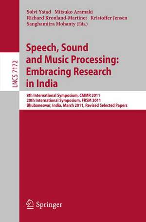 Speech, Sound and Music Processing: Embracing Research in India: 8th International Symposium, CMMR 2011 and 20th International Symposium, FRSM 2011, Bhubaneswar, India, March 9-12, 2011, Revised Selected Papers de Sølvi Ystad