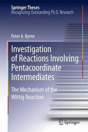 Investigation of Reactions Involving Pentacoordinate Intermediates: The Mechanism of the Wittig Reaction de Peter A. Byrne