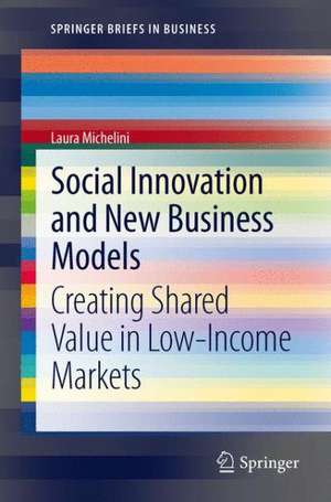 Social Innovation and New Business Models: Creating Shared Value in Low-Income Markets de Laura Michelini