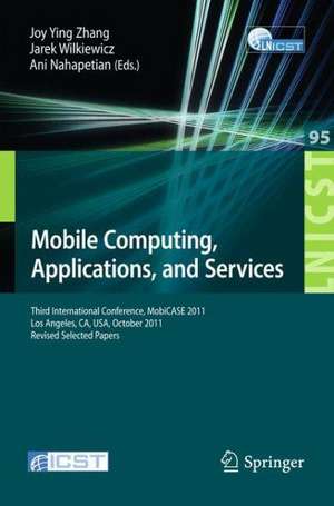 Mobile Computing, Applications, and Services: Third International Conference, MobiCASE 2011, Los Angeles, CA, USA, October 24-27, 2011. Revised Selected Papers de Joy Zhang