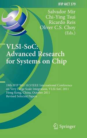 VLSI-SoC: The Advanced Research for Systems on Chip: 19th IFIP WG 10.5/IEEE International Conference on Very Large Scale Integration, VLSI-SoC 2011, Hong Kong, China, October 3-5, 2011, Revised Selected Papers de Salvador Mir