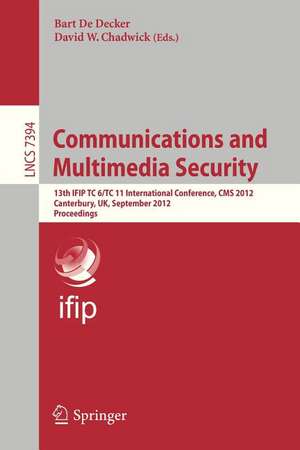 Communications and Multimedia Security: 13th IFIP TC 6/TC 11 International Conference, CMS 2012, Canterbury, UK, September 3-5, 2012, Proceedings de Bart De Decker