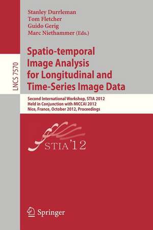 Spatio-temporal Image Analysis for Longitudinal and Time-Series Image Data: Second International Workshop, STIA 2012, Held in Conjunction with MICCAI 2012, Nice, France, October 1, 2012, Proceedings de Stanley Durrleman