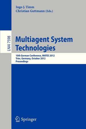 Multiagent System Technologies: 10th German Conference, MATES 2012, Trier Germany, October 10-12, 2012, Proceedings de Ingo J. Timm