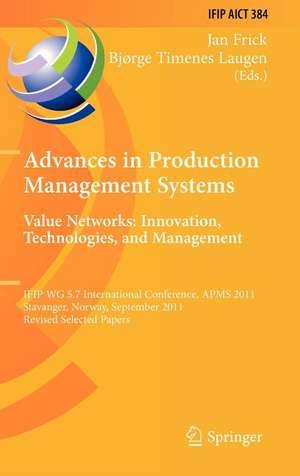 Advances in Production Management Systems. Value Networks: Innovation, Technologies, and Management: IFIP WG 5.7 International Conference, APMS 2011, Stavanger, Norway, September 26-28, 2011, Revised Selected Papers de Jan Frick