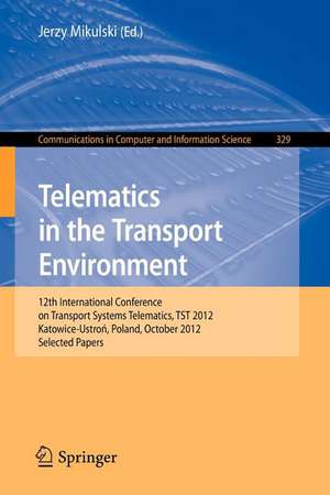 Telematics in the Transport Environment: 12th International Conference on Transport Systems Telematics, TST 2012, Katowice-Ustron, Poland, October 10--13, 2012, Selected Papers de Jerzy Mikulski