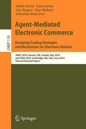 Agent-Mediated Electronic Commerce. Designing Trading Strategies and Mechanisms for Electronic Markets: AMEC 2010, Toronto, ON, Canada, May 10, 2010, and TADA 2010, Cambridge, MA, USA, June 7, 2010, Revised Selected Papers de Esther David