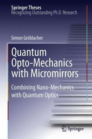 Quantum Opto-Mechanics with Micromirrors: Combining Nano-Mechanics with Quantum Optics de Simon Gröblacher