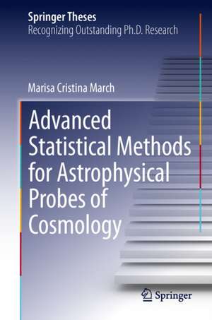 Advanced Statistical Methods for Astrophysical Probes of Cosmology de Marisa Cristina March