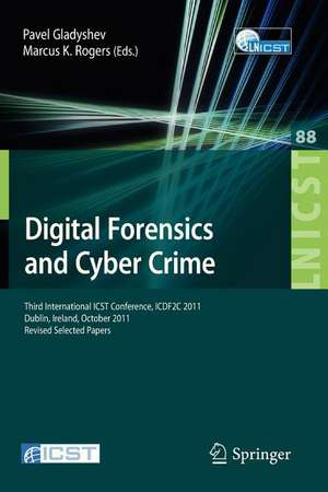 Digital Forensics and Cyber Crime: Third International ICST Conference, ICDF2C 2011, Dublin, Ireland, October 26-28, 2011, Revised Selected Papers de Pavel Gladyshev