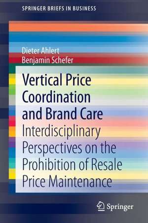 Vertical Price Coordination and Brand Care: Interdisciplinary Perspectives on the Prohibition of Resale Price Maintenance de Dieter Ahlert