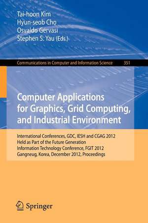 Computer Applications for Graphics, Grid Computing, and Industrial Environment: International Conferences, GDC, IESH and CGAG 2012, Held as Part of the Future Generation Information Technology Conference, FGIT 2012, Gangneug, Korea, December 16-19, 2012. Proceedings de Tai-hoon Kim