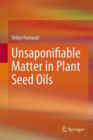 Unsaponifiable Matter in Plant Seed Oils de Didier Fontanel