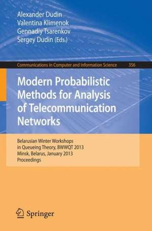 Modern Probabilistic Methods for Analysis of Telecommunication Networks: Belarusian Winter Workshops in Queueing Theory, BWWQT 2013, Minsk, Belarus, January 28-31, 2013. Proceedings de Alexander Dudin