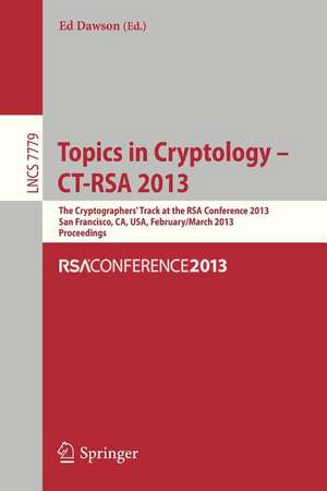 Topics in Cryptology - CT- RSA 2013: The Cryptographer`s Track at RSA Conference 2013, San Francisco, CA, USA, February 25- March 1, 2013, Proceedings de Ed Dawson