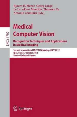 Medical Computer Vision: Recognition Techniques and Applications in Medical Imaging: Second International MICCAI Workshop, MCV 2012, Nice, France, October 5, 2012, Revised Selected Papers de Bjoern Menze