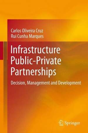 Infrastructure Public-Private Partnerships: Decision, Management and Development de Carlos Oliveira Cruz