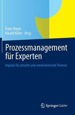 Prozessmanagement für Experten: Impulse für aktuelle und wiederkehrende Themen de Franz Bayer