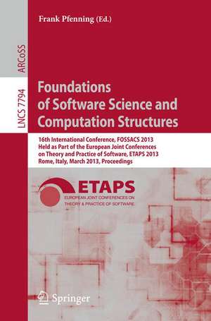 Foundations of Software Science and Computation Structures: 16th International Conference, FOSSACS 2013, Held as Part of the European Joint Conferences on Theory and Practice of Software, ETAPS 2013, Rome, Italy, March 16-24, 2013, Proceedings de Frank Pfenning