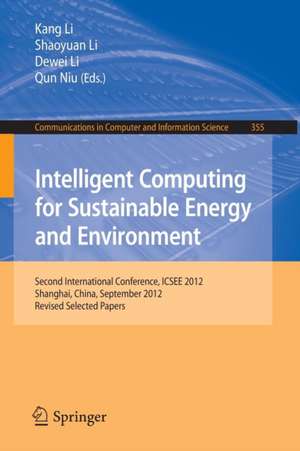 Intelligent Computing for Sustainable Energy and Environment: Second International Conference, ICSEE 2012, Shanghai, China, September 12-13, 2012. Revised Selected Papers de Kang Li