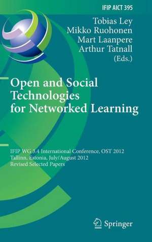 Open and Social Technologies for Networked Learning: IFIP WG 3.4 International Conference, OST 2012, Tallinn, Estonia, July 30 - August 3, 2012, Revised Selected Papers de Tobias Ley