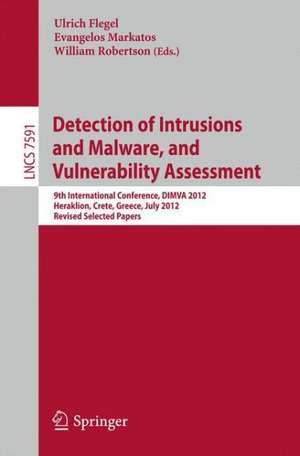 Detection of Intrusions and Malware, and Vulnerability Assessment: 9th International Conference, DIMVA 2012, Heraklion, Crete, Greece, July 26-27, 2012, Revised Selected Papers de Ulrich Flegel