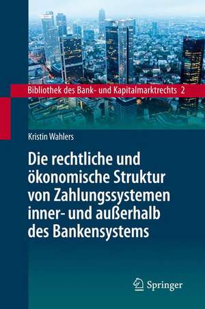 Die rechtliche und ökonomische Struktur von Zahlungssystemen inner- und außerhalb des Bankensystems de Kristin Wahlers