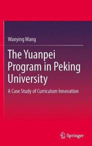 The Yuanpei Program in Peking University: A Case Study of Curriculum Innovation de Wanying Wang