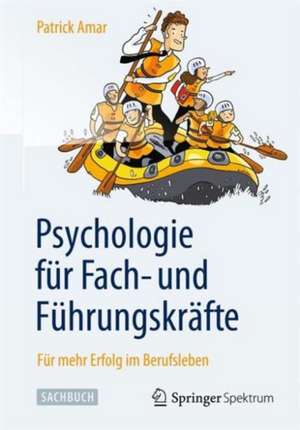 Psychologie für Fach- und Führungskräfte: Für mehr Erfolg im Berufsleben de Patrick Amar