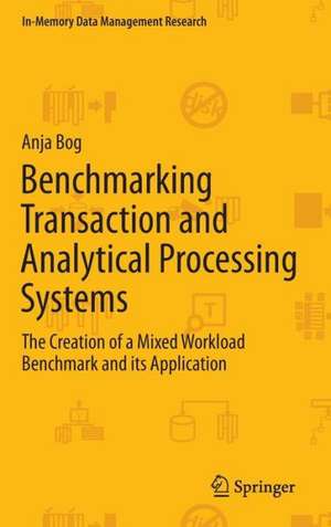 Benchmarking Transaction and Analytical Processing Systems: The Creation of a Mixed Workload Benchmark and its Application de Anja Bog