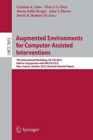 Augmented Environments for Computer-Assisted Interventions: 7th International Workshop, AE-CAI 2012, Held in Conjunction with MICCAI 2012, Nice, France, October 5, 2012, Revised Selected Papers de Cristian A. Linte