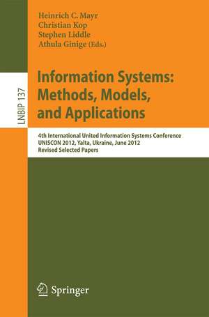 Information Systems: Methods, Models, and Applications: 4th International United Information Systems Conference, UNISCON 2012, Yalta, Ukraine, June 1-3, 2012, Revised Selected Papers de Heinrich C. Mayr