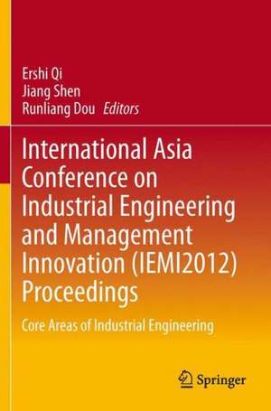 International Asia Conference on Industrial Engineering and Management Innovation (IEMI2012) Proceedings: Core Areas of Industrial Engineering de Ershi Qi