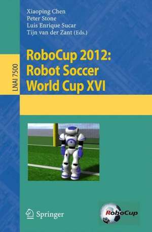 RoboCup 2012: Robot Soccer World Cup XVI de Xiaoping Chen