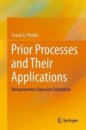 Prior Processes and Their Applications: Nonparametric Bayesian Estimation de Eswar G. Phadia