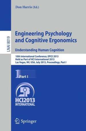 Engineering Psychology and Cognitive Ergonomics. Understanding Human Cognition: 10th International Conference, EPCE 2013, Held as Part of HCI International 2013, Las Vegas, NV, USA, July 21-26, 2013, Proceedings, Part I de Don Harris