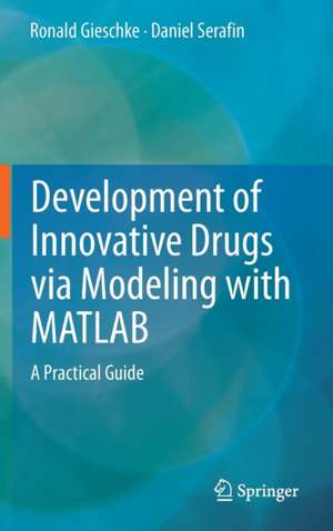 Development of Innovative Drugs via Modeling with MATLAB: A Practical Guide de Ronald Gieschke